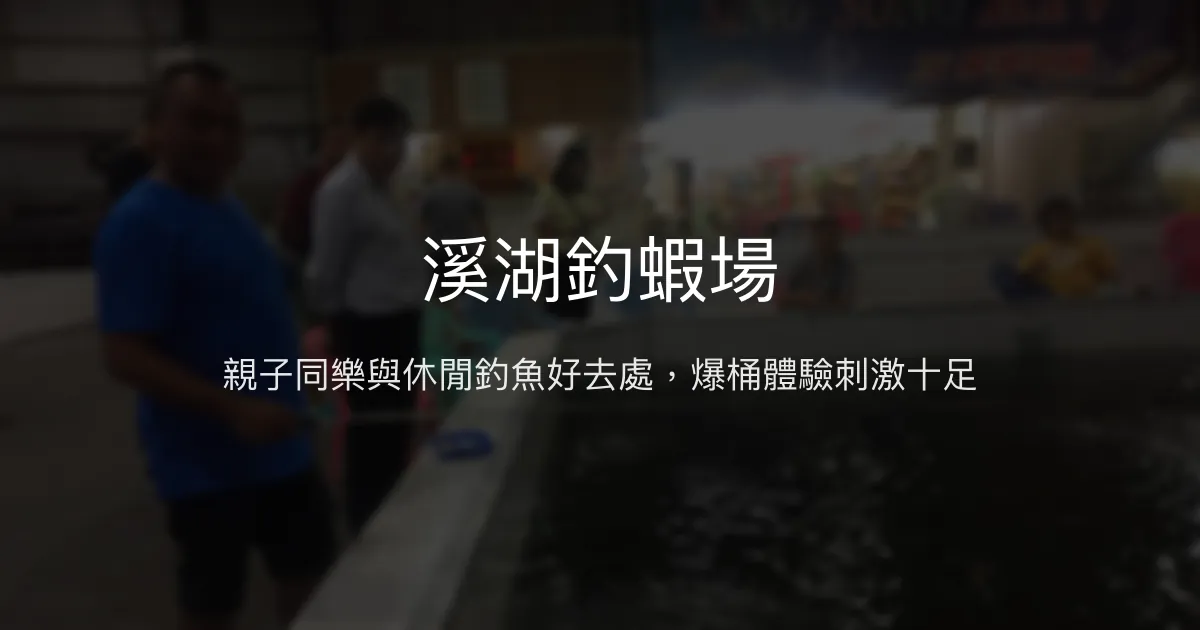 溪湖釣蝦場評價、營業時間、價格、蝦況 - 休閒釣魚與親子同樂