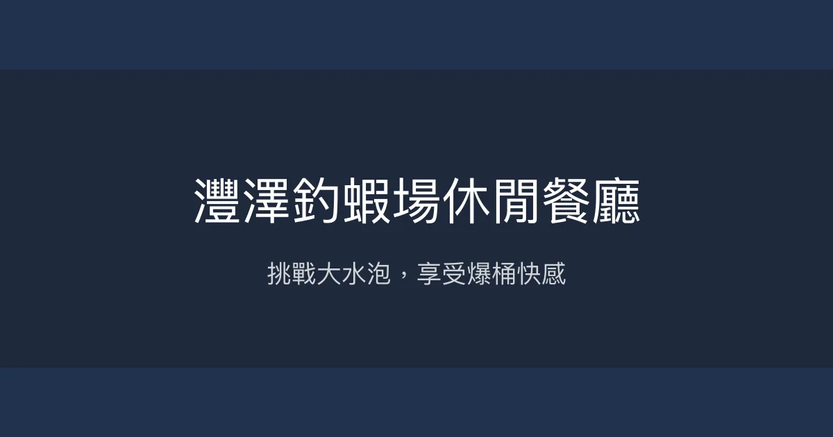 灃澤釣蝦場休閒餐廳評價、營業時間、價格、蝦況 - 挑戰大水泡與豐富放蝦