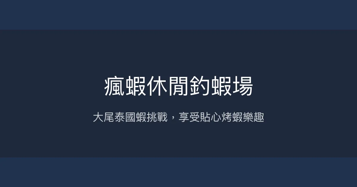 瘋蝦休閒釣蝦場評價、營業時間、價格、蝦況 - 大尾泰國蝦與貼心烤蝦服務