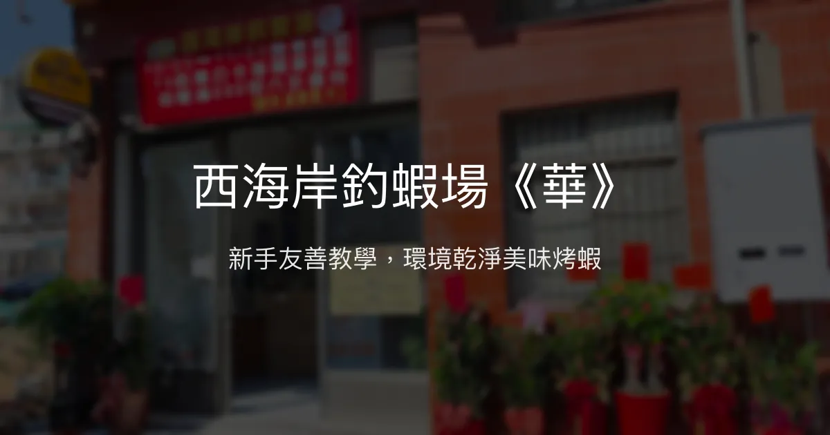 西海岸釣蝦場《華》評價、營業時間、價格、蝦況 - 新手友善與美味料理