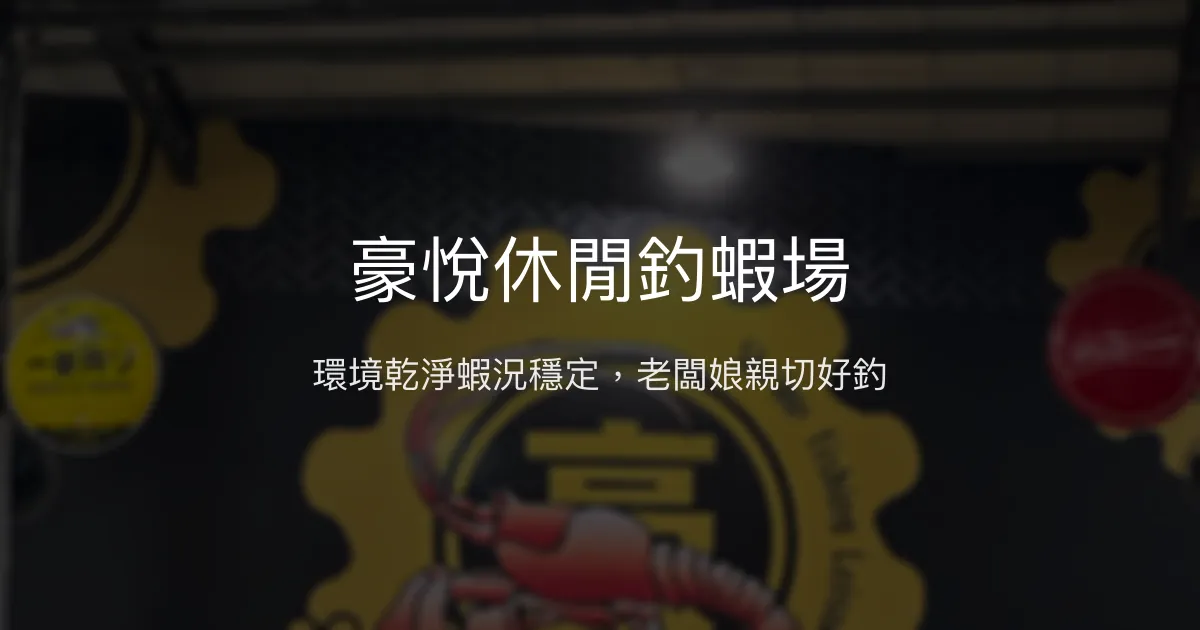 豪悅休閒釣蝦場評價、營業時間、價格、蝦況 - 新北市親子友善釣蝦好去處