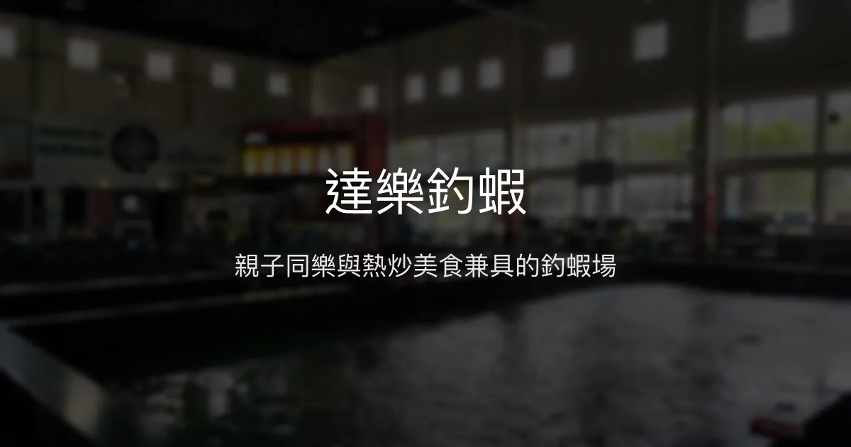 達樂釣蝦評價、營業時間、價格、蝦況 - 親子友善與熱炒美味