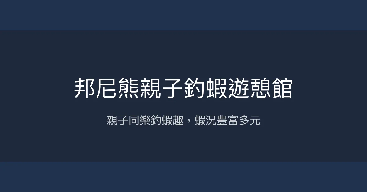 邦尼熊親子釣蝦遊憩館評價、營業時間、價格、蝦況 - 親子休閒與多元娛樂
