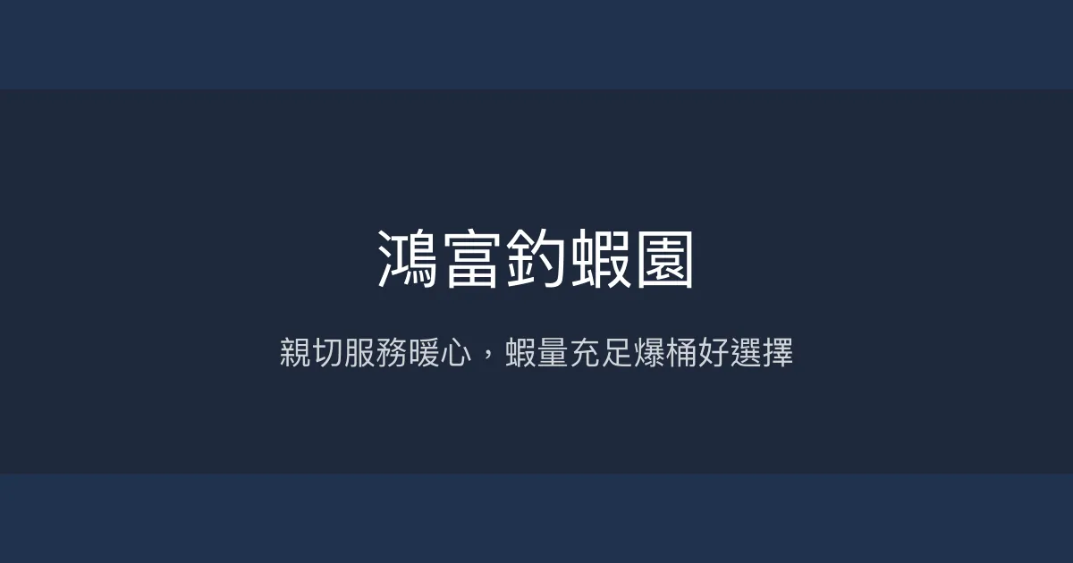 鴻富釣蝦園評價、營業時間、價格、蝦況 - 親切服務與豐富蝦量