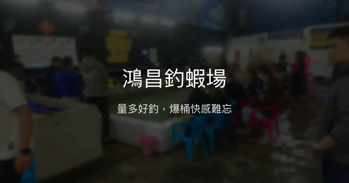 鴻昌釣蝦場評價、營業時間、價格、蝦況 - 好釣爆桶體驗