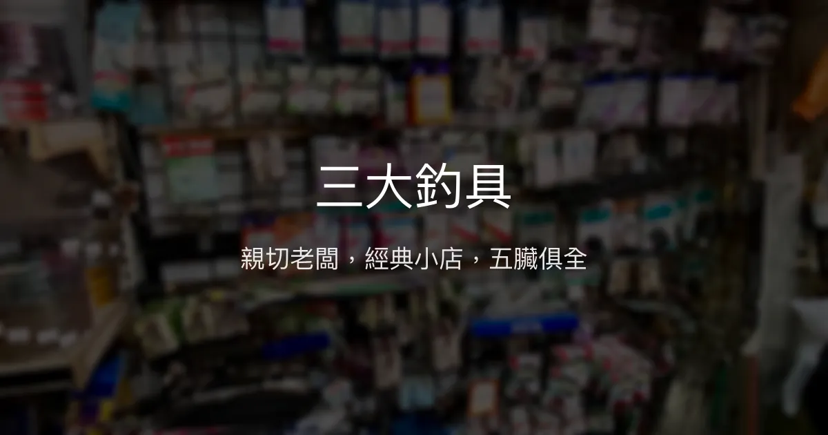 三大釣具評價、營業時間、商品種類、服務 - 親切幽默的經典釣具店