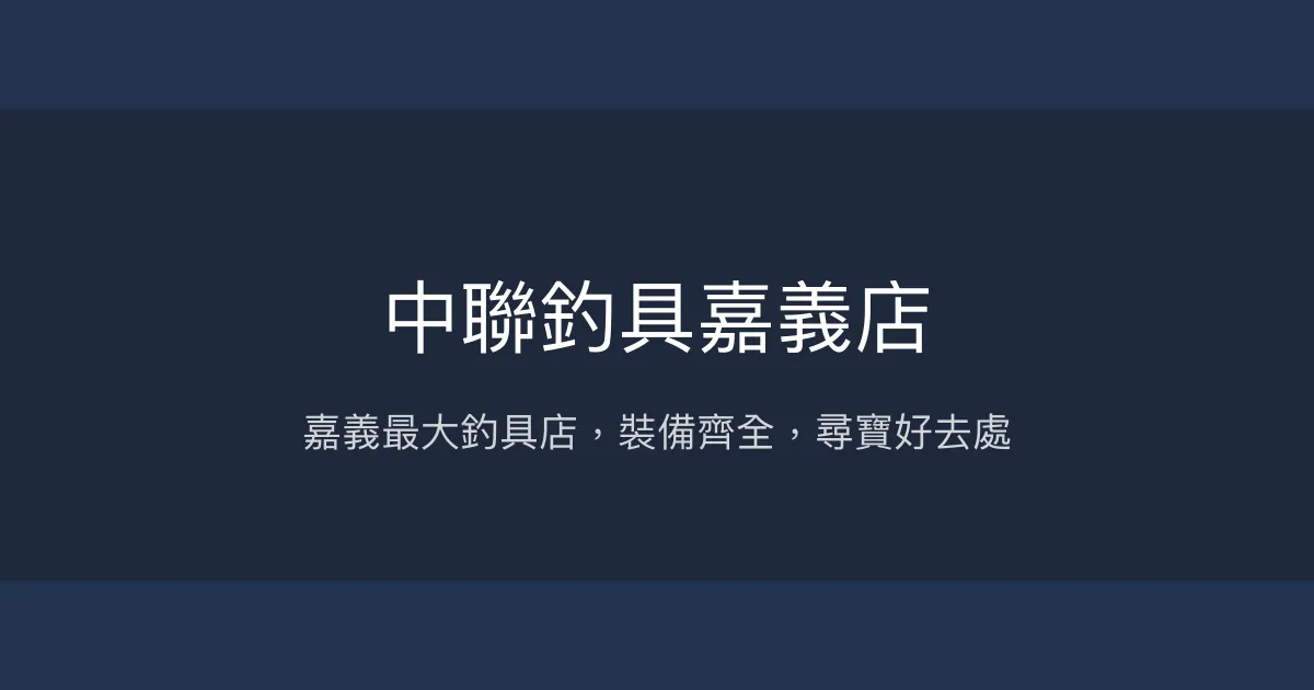 中聯釣具嘉義店評價、營業時間、商品種類、服務 - 嘉義最大釣具專賣