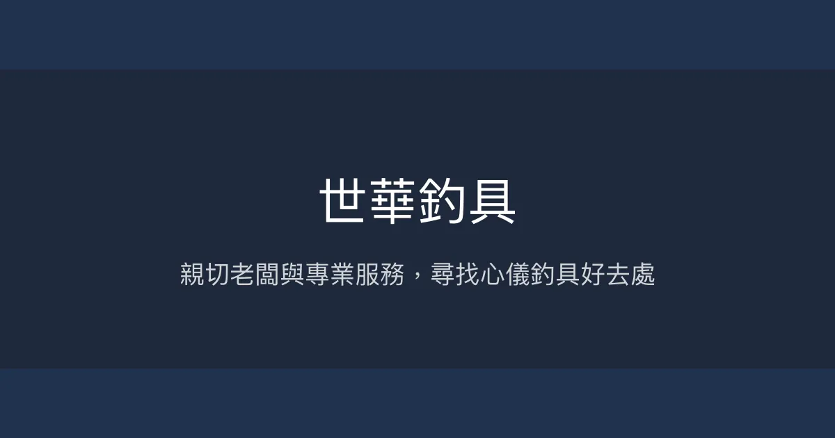 世華釣具評價、營業時間、商品種類、服務 - 親切專業的在地釣具店