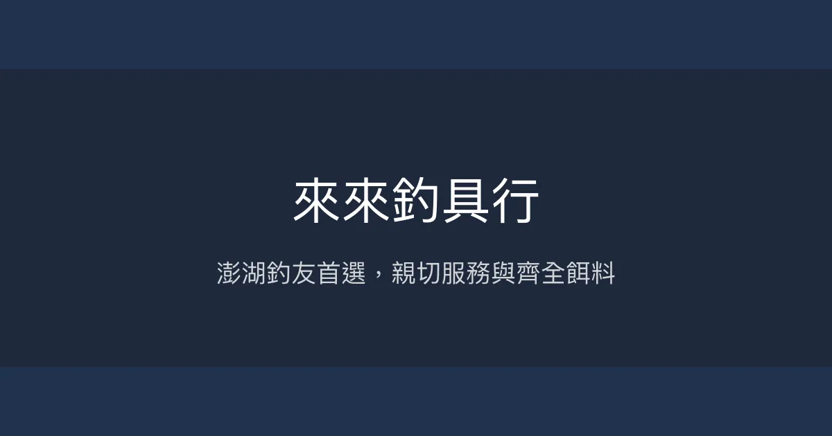 來來釣具行評價、營業時間、商品種類、服務 - 澎湖在地釣具好店