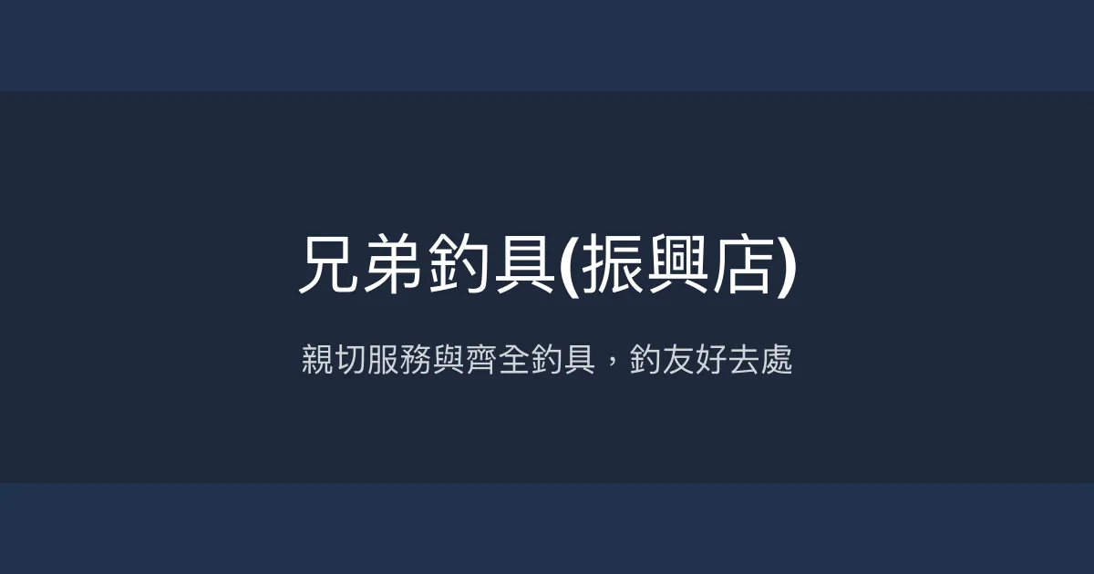 兄弟釣具振興店評價、營業時間、商品種類、服務 - 親切服務與釣具齊全