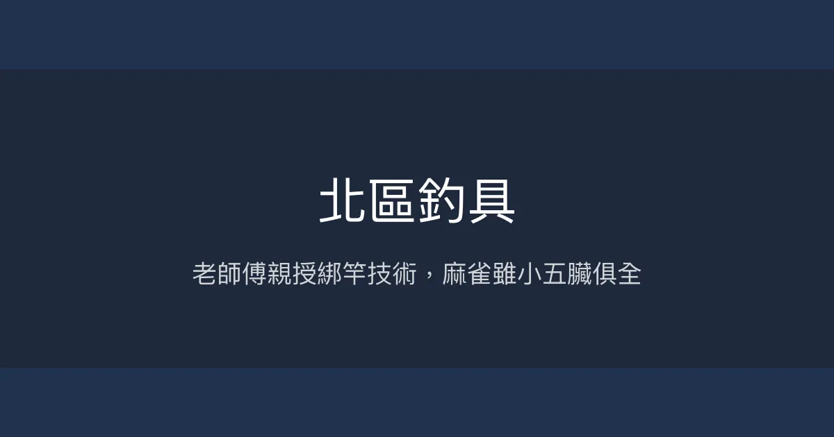 北區釣具評價、營業時間、商品種類、服務 - 老師傅專業綁竿與親切教學