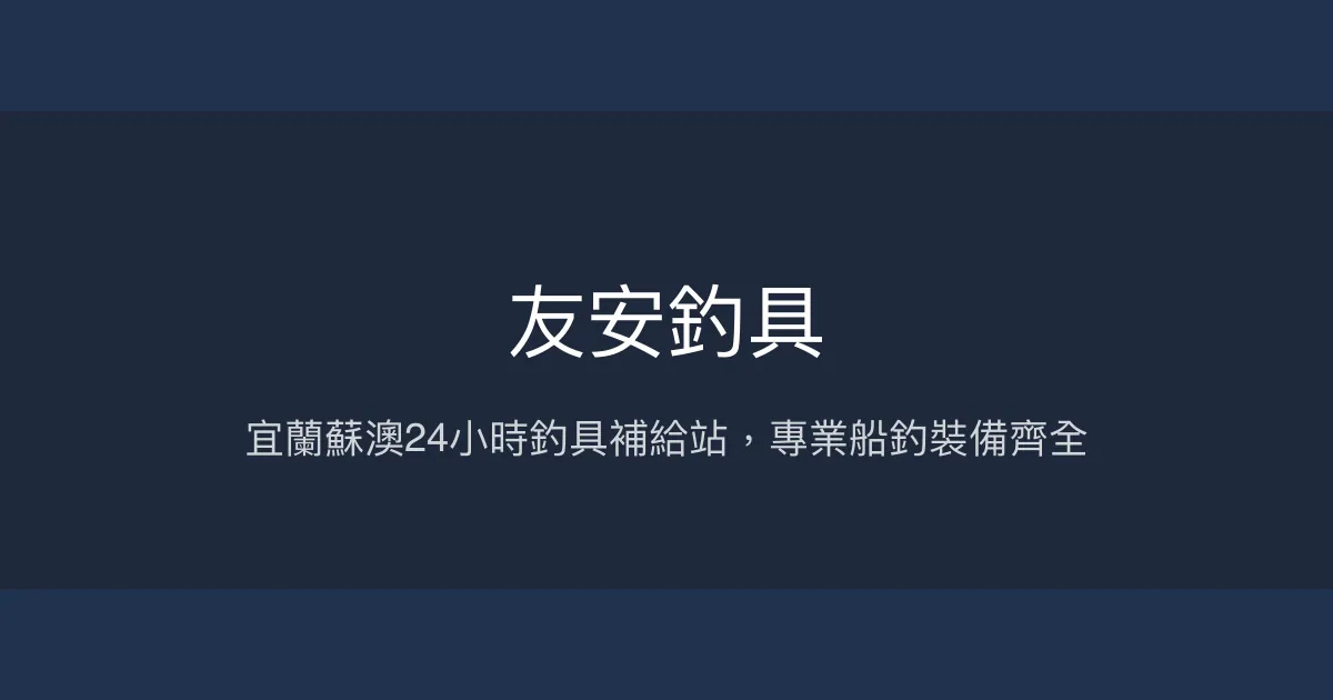 友安釣具評價、營業時間、商品種類、服務 - 宜蘭蘇澳釣具補給站