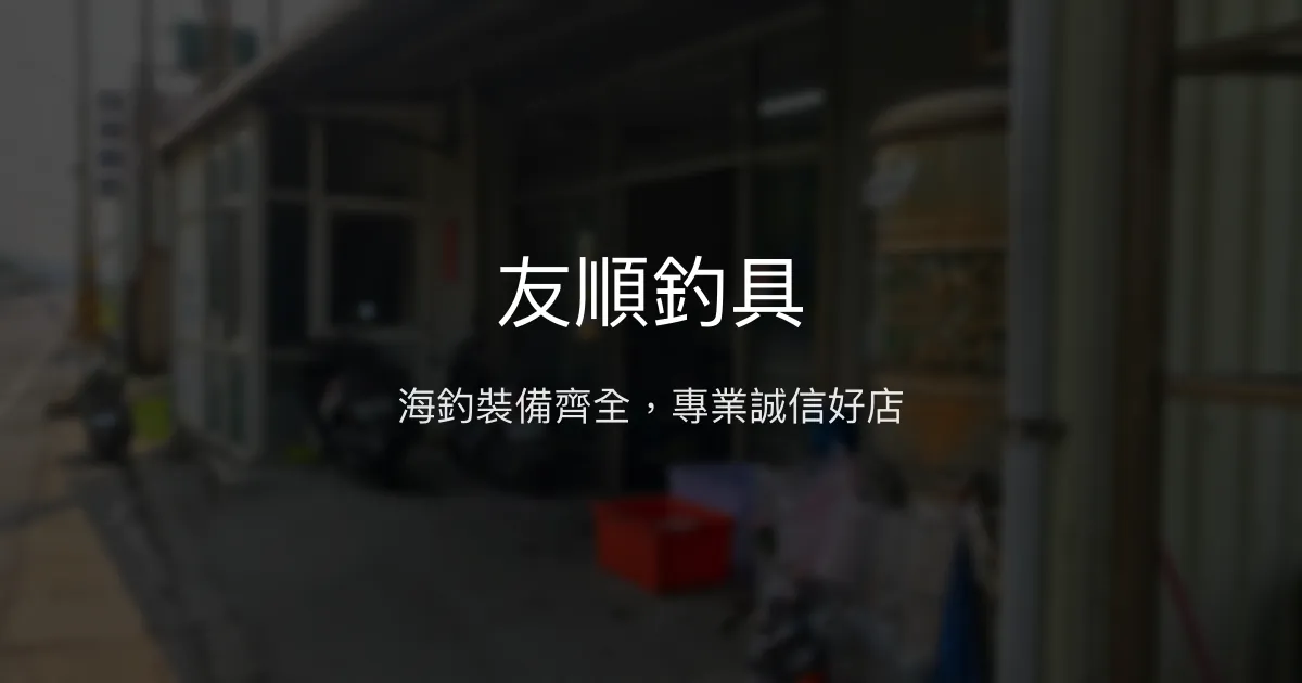 友順釣具評價、營業時間、商品種類、服務 - 海釣專業與便利體驗