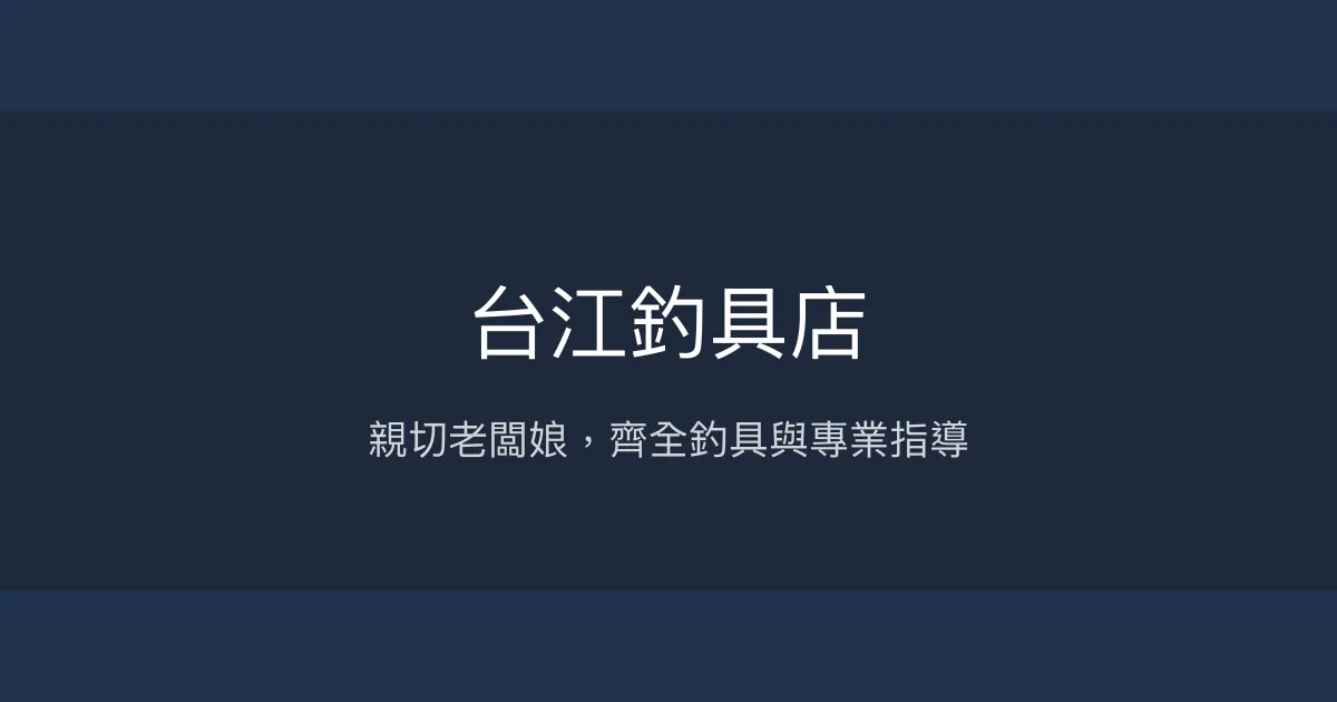 台江釣具店評價、營業時間、商品種類、服務 - 初學者友善釣具專賣