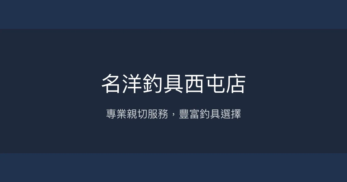 名洋釣具西屯店評價、營業時間、商品種類、服務 - 專業親切的釣具選購體驗
