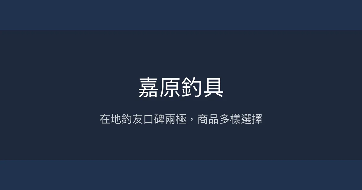嘉原釣具評價、營業時間、商品種類、服務 - 在地釣友推薦的釣具店