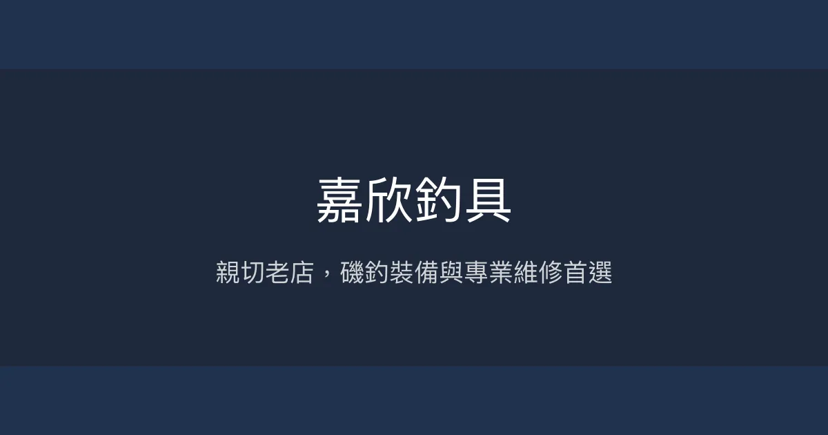 嘉欣釣具評價、營業時間、商品種類、服務 - 親切專業磯釣維修