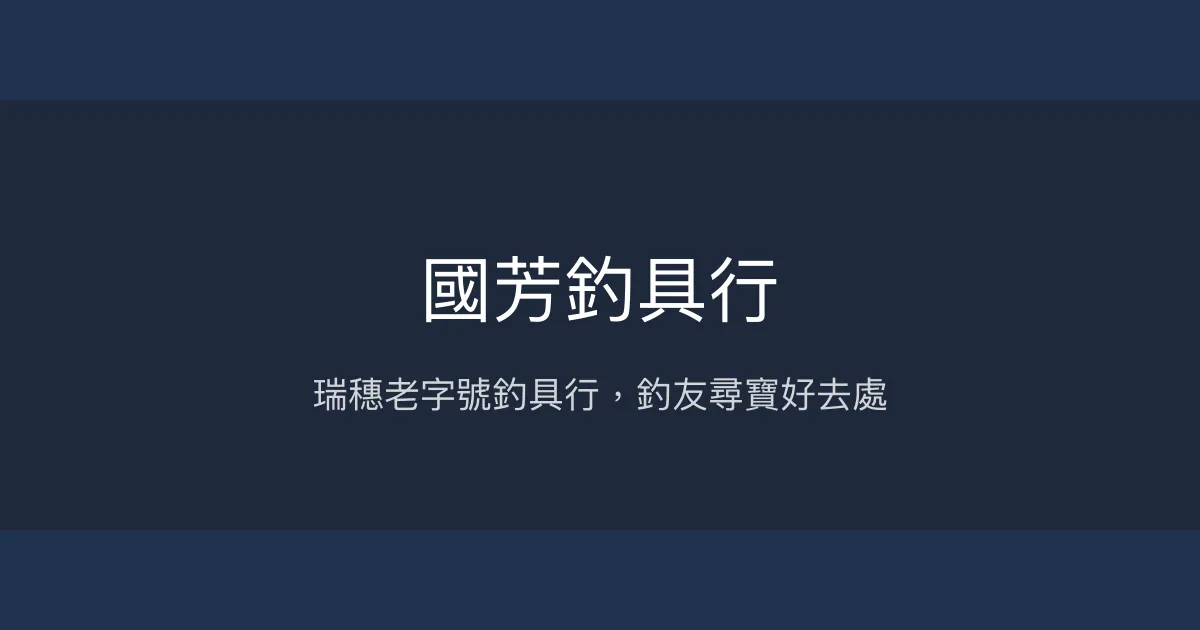 國芳釣具行評價、營業時間、商品種類、服務 - 花蓮瑞穗在地釣具老店
