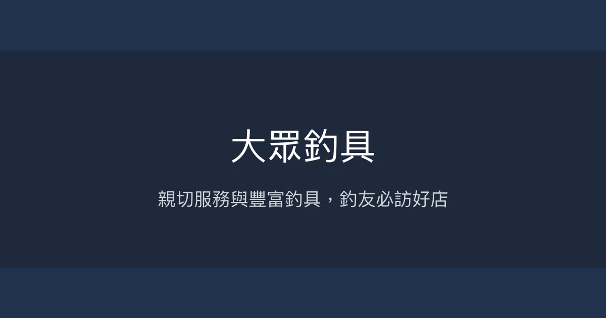 大眾釣具評價、營業時間、商品種類、服務 - 熱心親切的在地釣具店