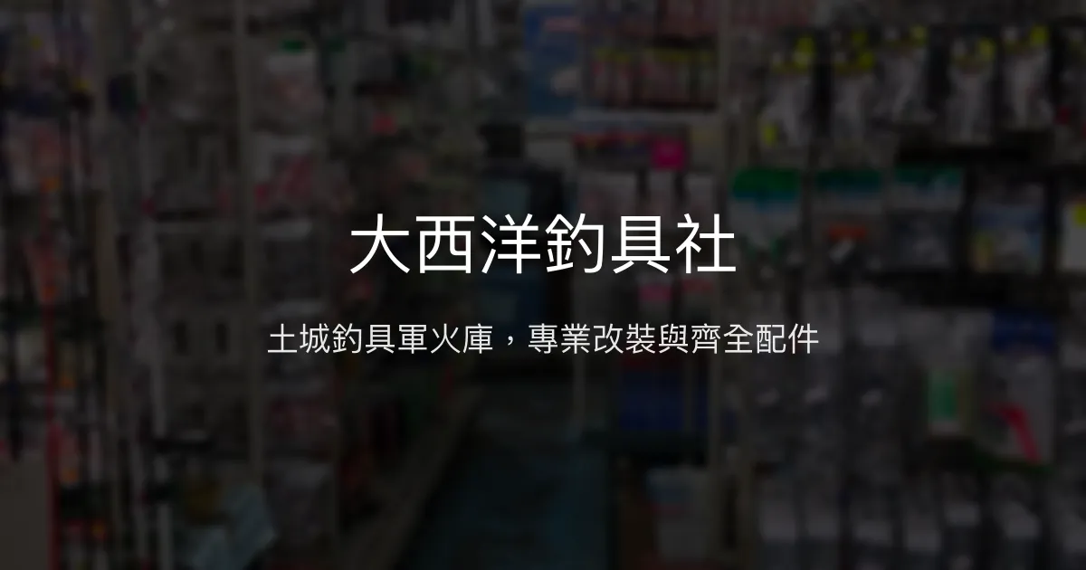 大西洋釣具社評價、營業時間、商品種類、服務 - 專業改裝與豐富配件