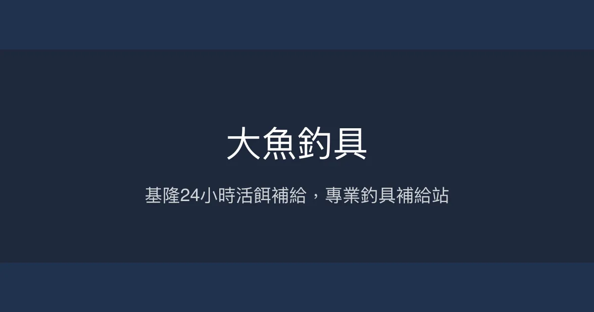 大魚釣具評價、營業時間、商品種類、服務 - 基隆24小時活餌補給專家