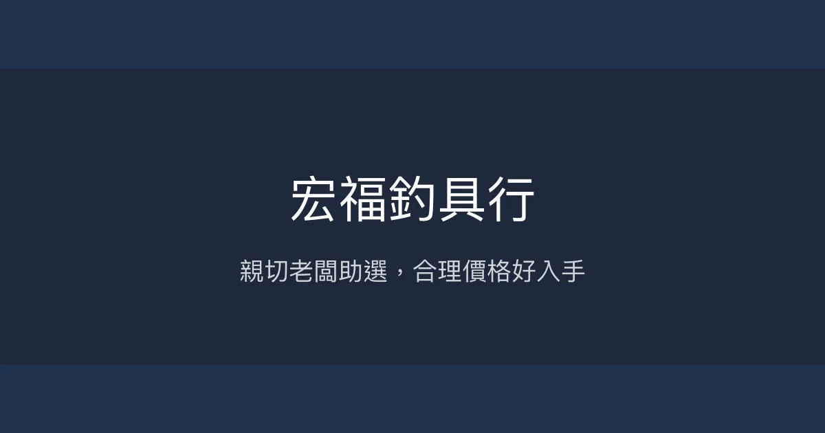 宏福釣具行評價、營業時間、商品種類、服務 - 親切服務與合理價格