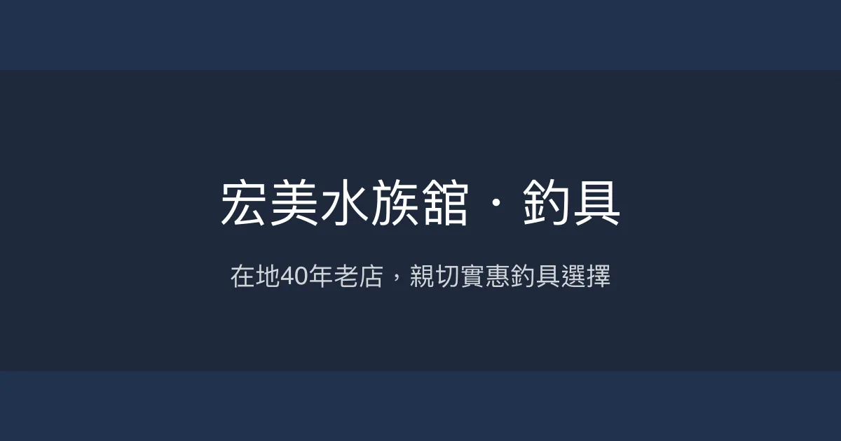 宏美水族舘・釣具評價、營業時間、商品種類、服務 - 在地深耕40年老店