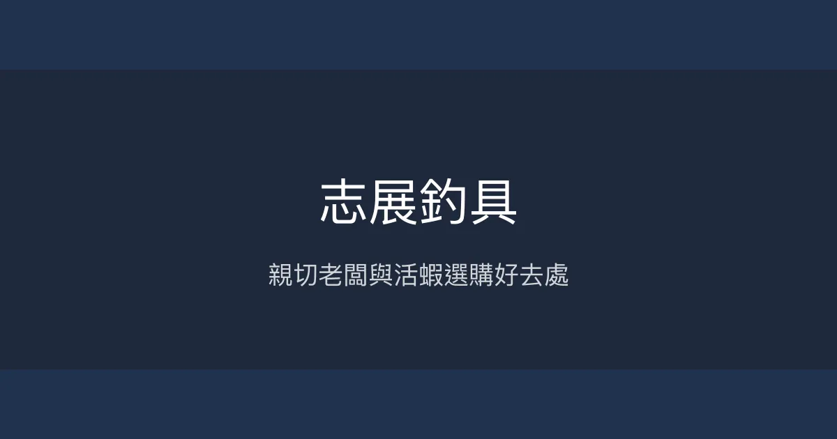 志展釣具評價、營業時間、商品種類、服務 - 親切維修與活蝦選購