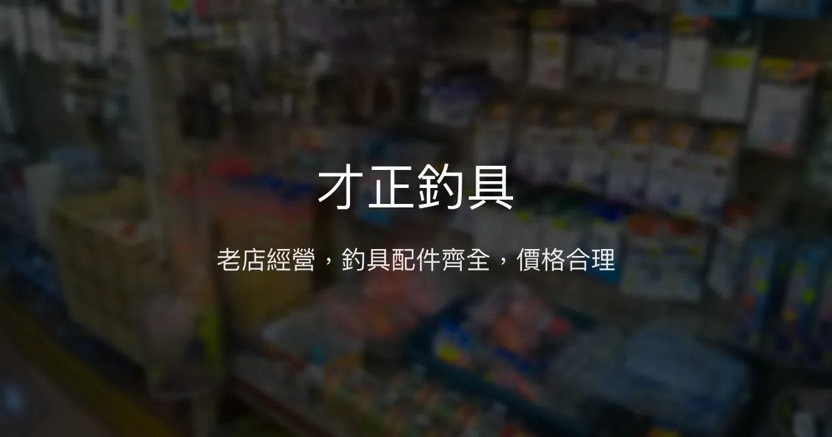 才正釣具評價、營業時間、商品種類、服務 - 老店經營的釣具專家