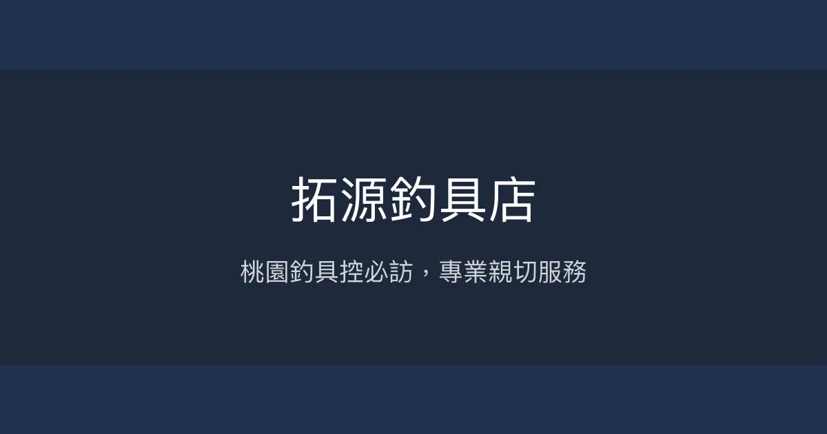 拓源釣具店評價、營業時間、商品種類、服務 - 桃園專業釣具推薦