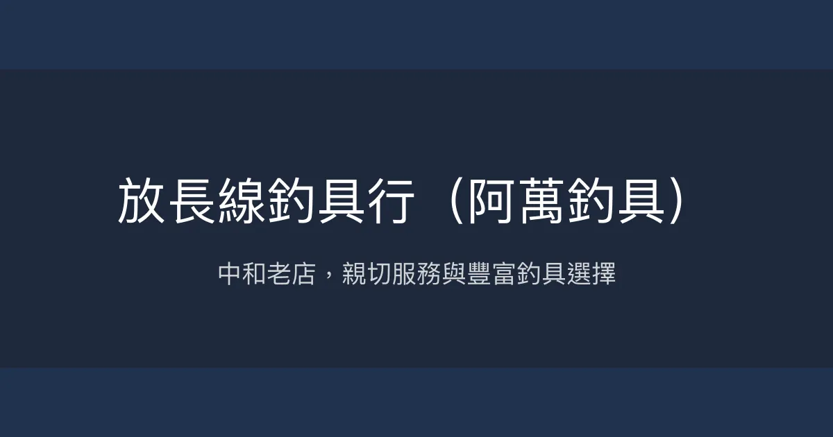 放長線釣具行評價、營業時間、商品種類、服務 – 中和老字號釣具店 - Place thumbnail