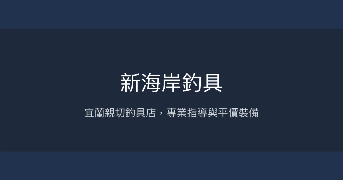 新海岸釣具評價、營業時間、商品種類、服務 - 宜蘭在地親切釣具店