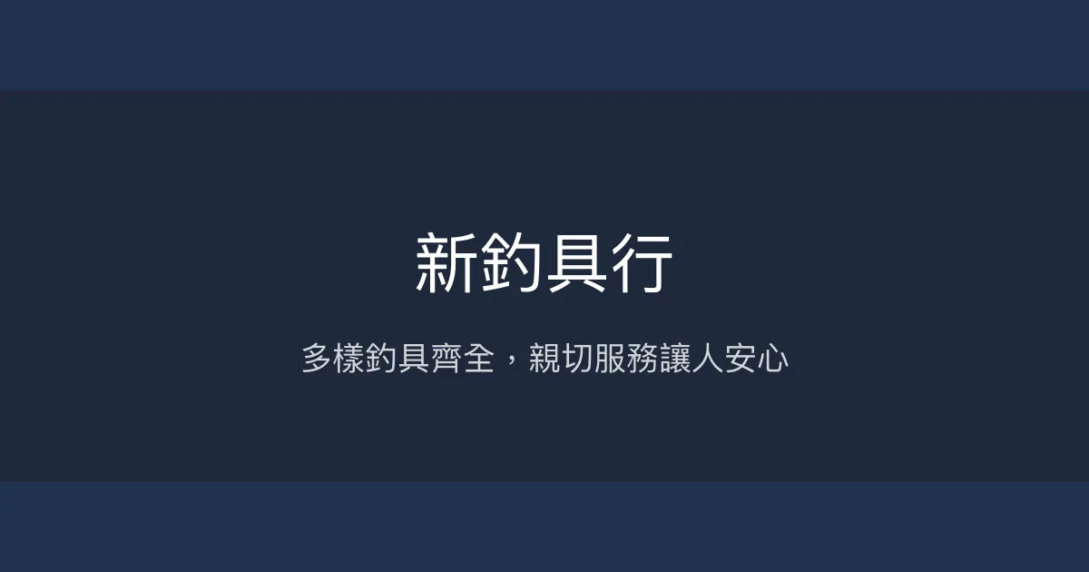 新釣具行評價、營業時間、商品種類、服務 - 多樣釣具與親切服務