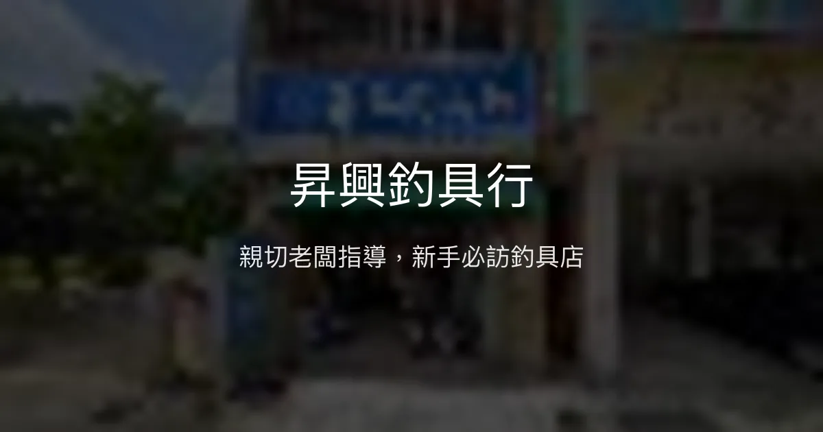 昇興釣具行 台中市 - 親切老闆指導，新手必訪釣具店