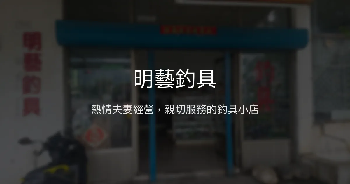 明藝釣具評價、營業時間、商品種類、服務 - 熱情親切的在地釣具店