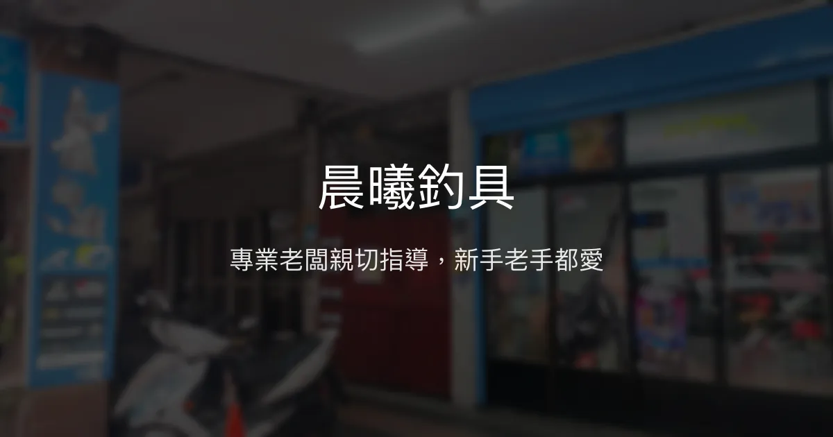 晨曦釣具評價、營業時間、商品種類、服務 - 專業親切的釣具專賣店