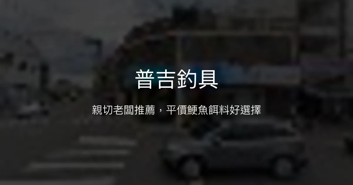 普吉釣具評價、營業時間、商品種類、服務 - 親切老闆與實惠釣餌