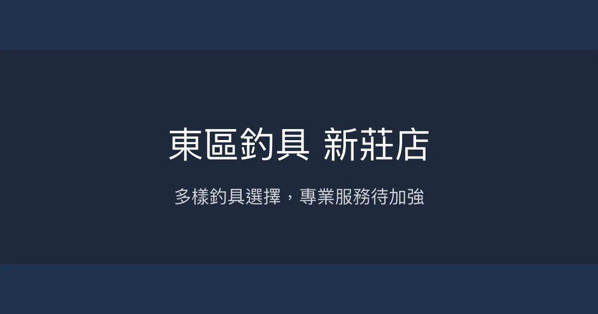 東區釣具 新莊店評價、營業時間、商品種類、服務 - 綜合釣具店