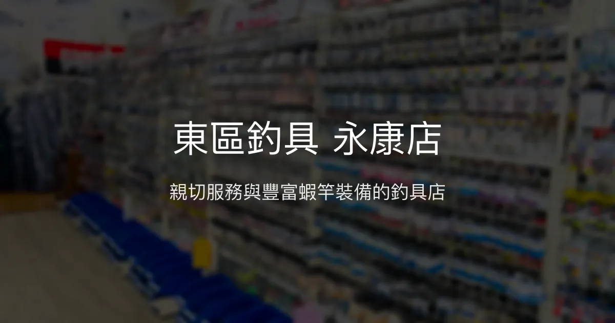 東區釣具 永康店評價、營業時間、商品種類、服務 - 蝦戰天下專區與磯釣竿推薦