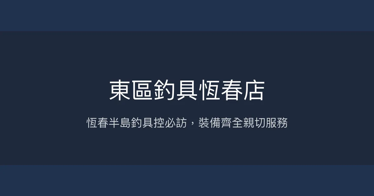 東區釣具恆春店評價、營業時間、商品種類、服務 - 恆春半島釣具齊全專賣