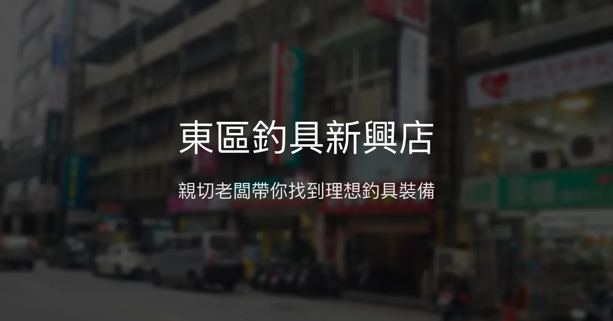 東區釣具新興店評價、營業時間、商品種類、服務 - 親切專業的釣具選購體驗