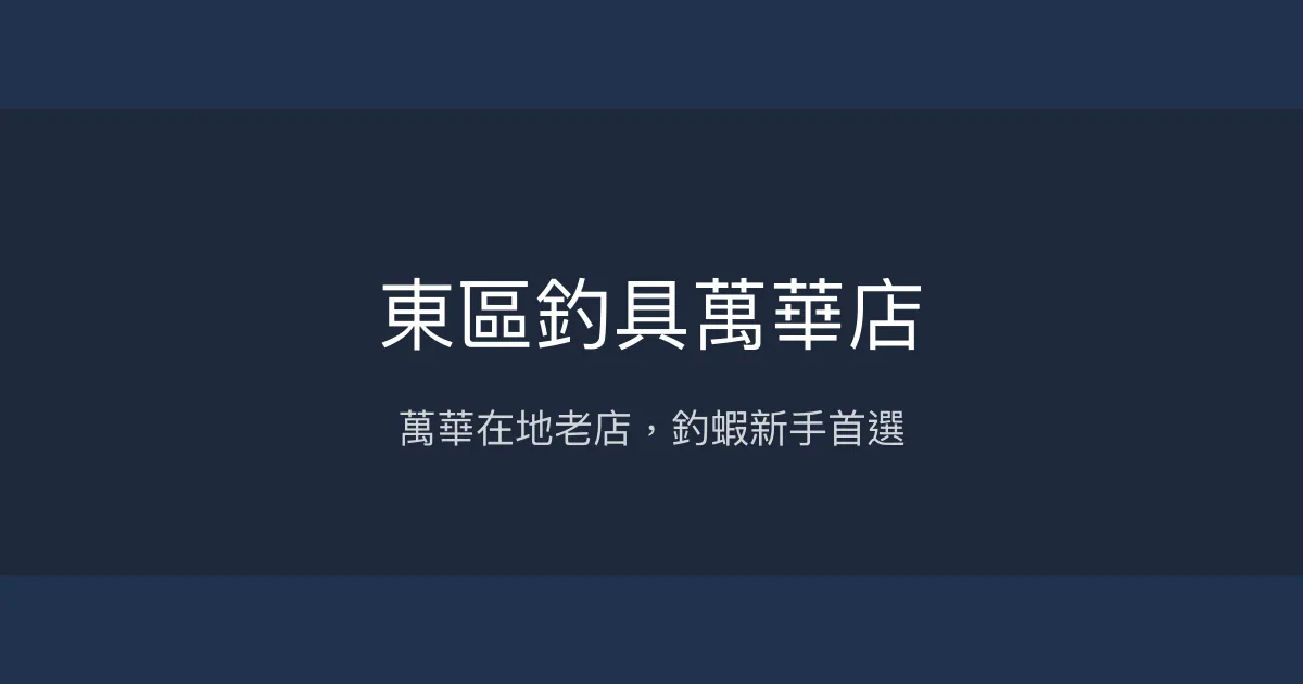 東區釣具萬華店評價、營業時間、商品種類、服務 - 在地30年老店