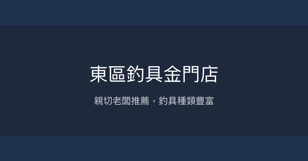 東區釣具金門店評價、營業時間、商品種類、服務 - 親切專業釣具達人