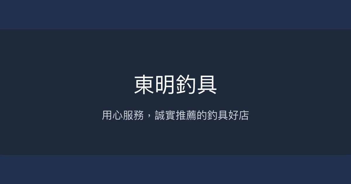 東明釣具評價、營業時間、商品種類、服務 - 用心誠實的專業釣具店