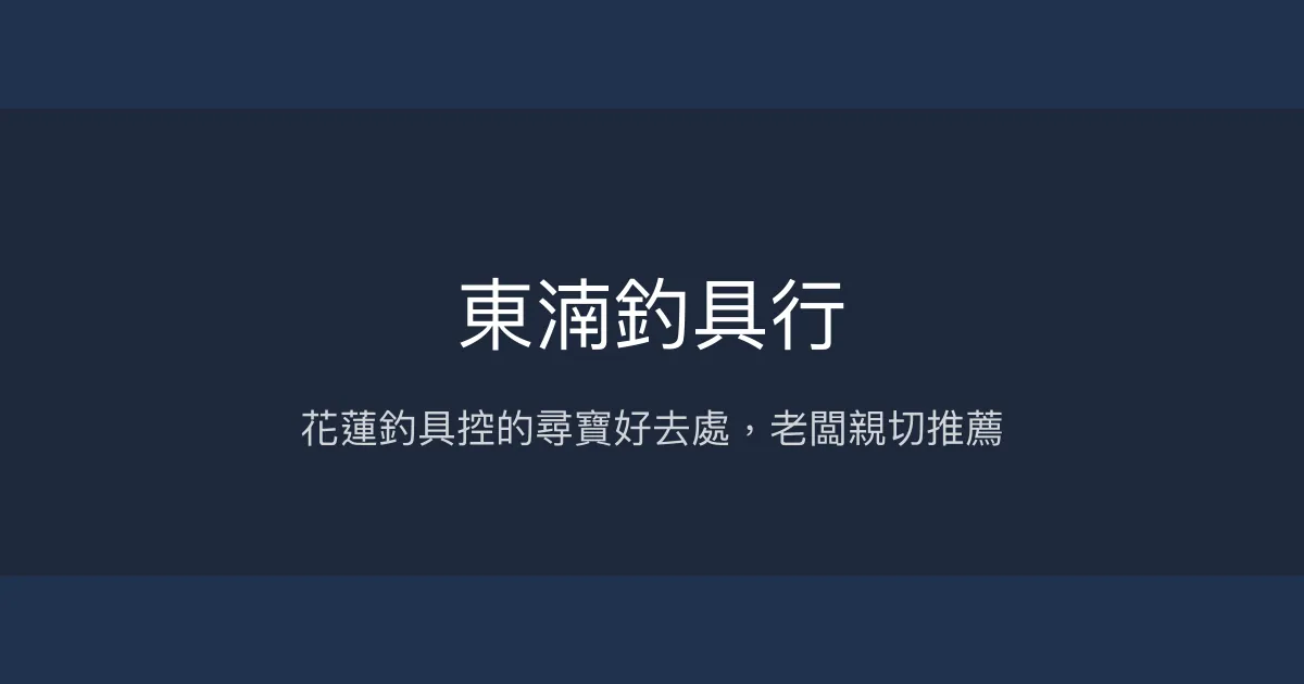 東湳釣具行評價、營業時間、商品種類、服務 - 花蓮在地釣具寶庫