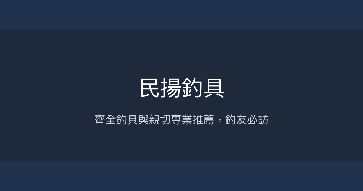 民揚釣具評價、營業時間、商品種類、服務 - 經濟實惠與專業推薦