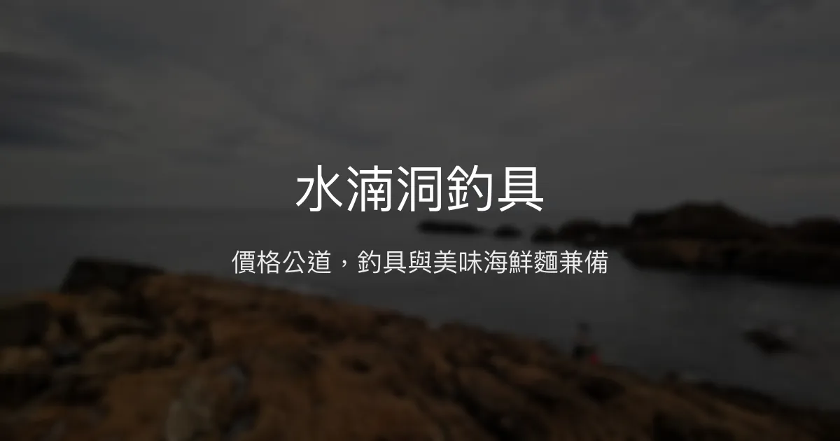 水湳洞釣具評價、營業時間、商品種類、服務 - 價格實惠的釣客補給站