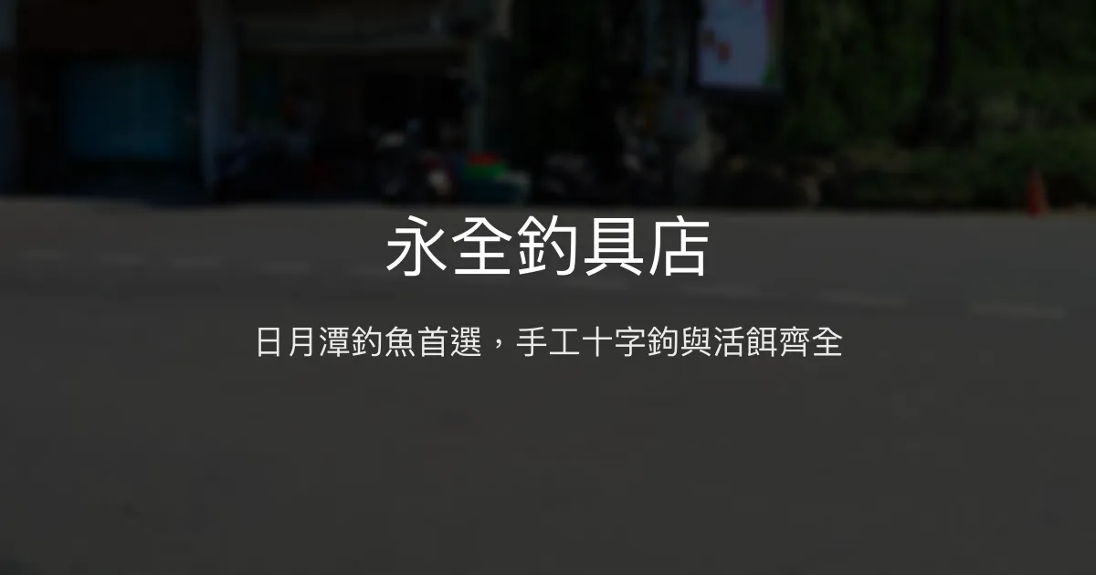 永全釣具店評價、營業時間、商品種類、服務 - 日月潭釣魚必訪專業釣具店
