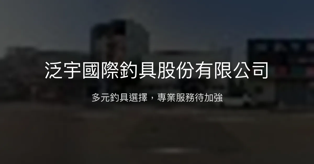 泛宇國際釣具股份有限公司 台南市 - 多元釣具選擇，專業服務待加強