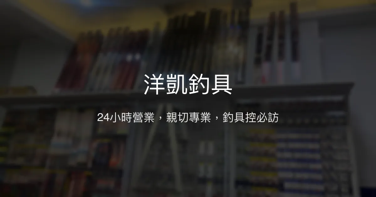 洋凱釣具評價、營業時間、商品種類、服務 - 親切專業的24小時釣具店